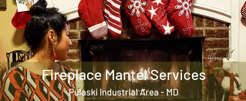 Fireplace Mantel Services Pulaski Industrial Area - MD