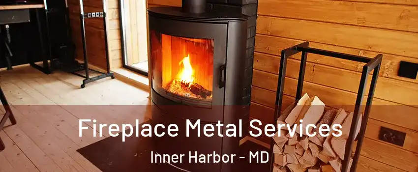 Fireplace Metal Services Inner Harbor - MD