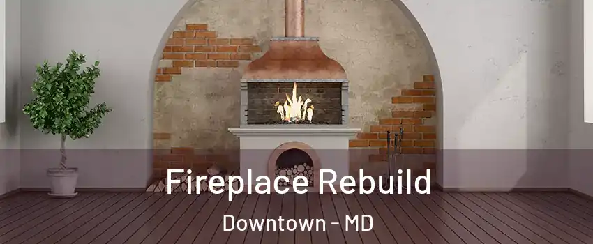 Fireplace Rebuild Downtown - MD