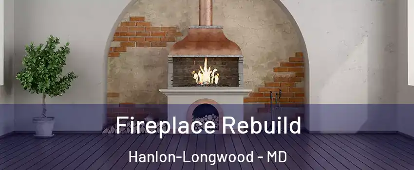 Fireplace Rebuild Hanlon-Longwood - MD
