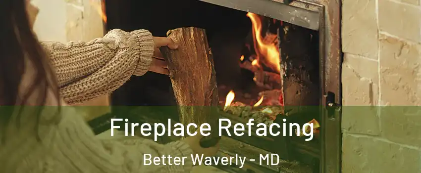 Fireplace Refacing Better Waverly - MD