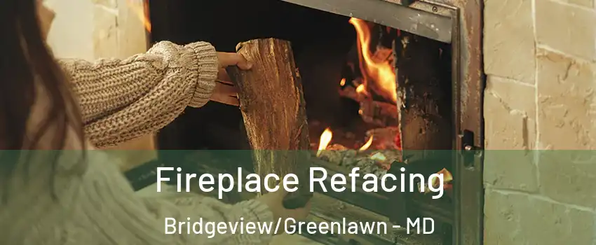 Fireplace Refacing Bridgeview/Greenlawn - MD