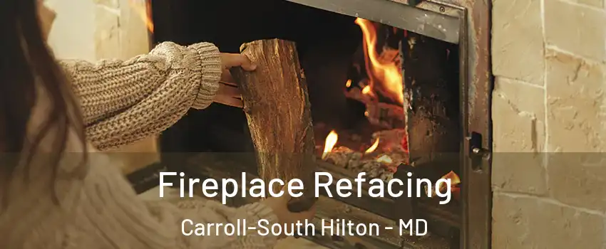 Fireplace Refacing Carroll-South Hilton - MD