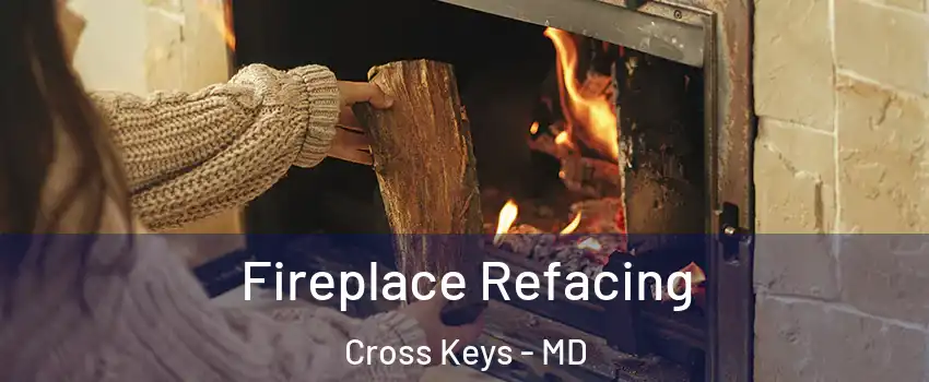 Fireplace Refacing Cross Keys - MD