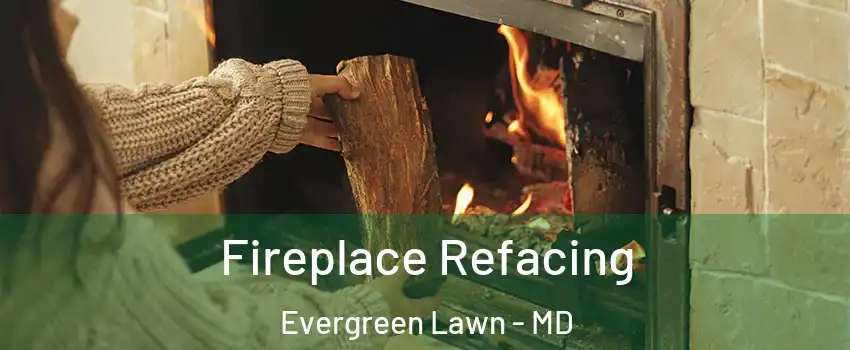 Fireplace Refacing Evergreen Lawn - MD