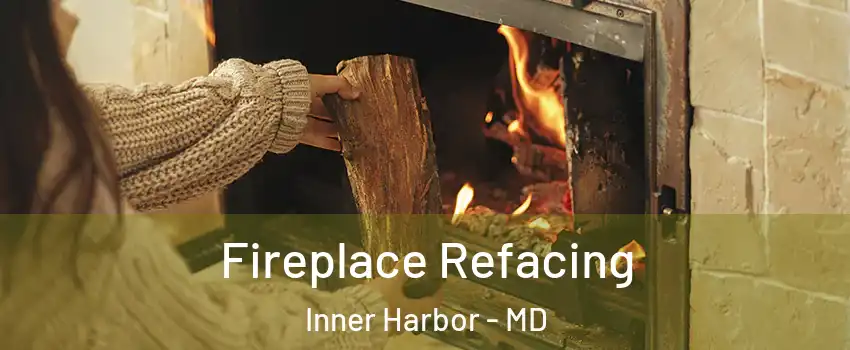 Fireplace Refacing Inner Harbor - MD