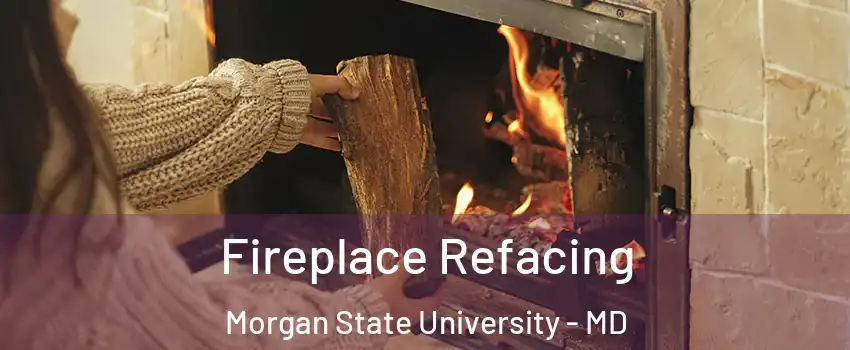 Fireplace Refacing Morgan State University - MD