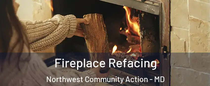 Fireplace Refacing Northwest Community Action - MD