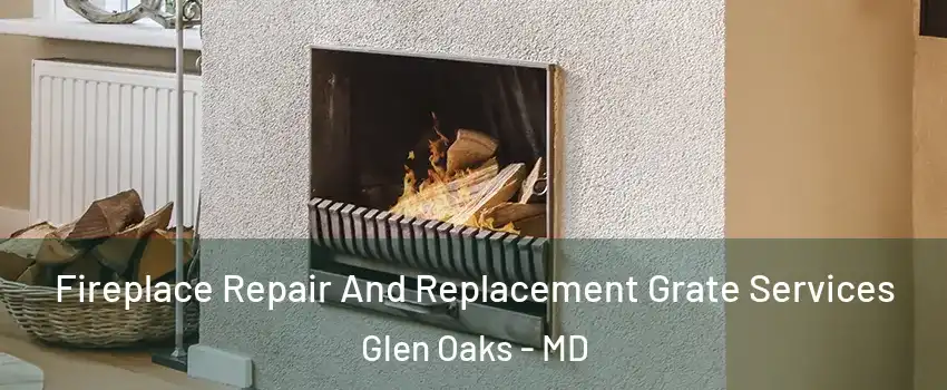 Fireplace Repair And Replacement Grate Services Glen Oaks - MD