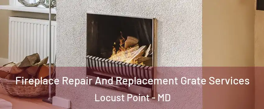 Fireplace Repair And Replacement Grate Services Locust Point - MD