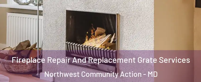 Fireplace Repair And Replacement Grate Services Northwest Community Action - MD