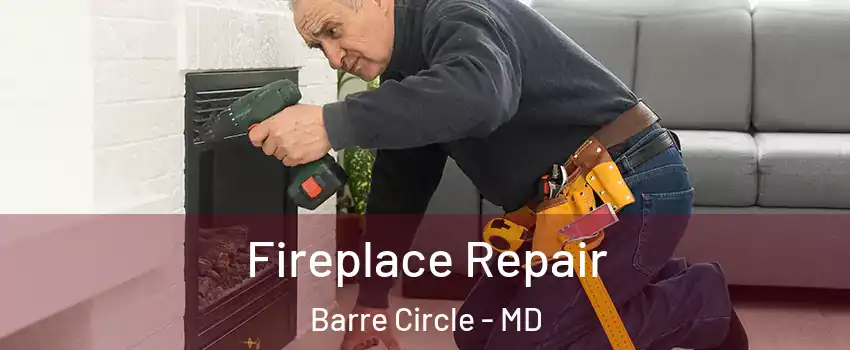 Fireplace Repair Barre Circle - MD