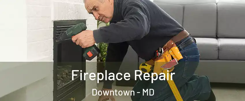 Fireplace Repair Downtown - MD