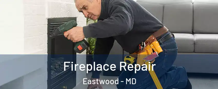 Fireplace Repair Eastwood - MD
