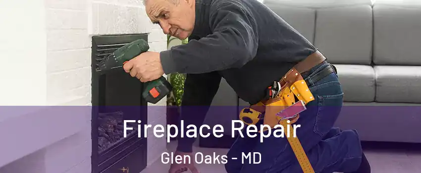Fireplace Repair Glen Oaks - MD