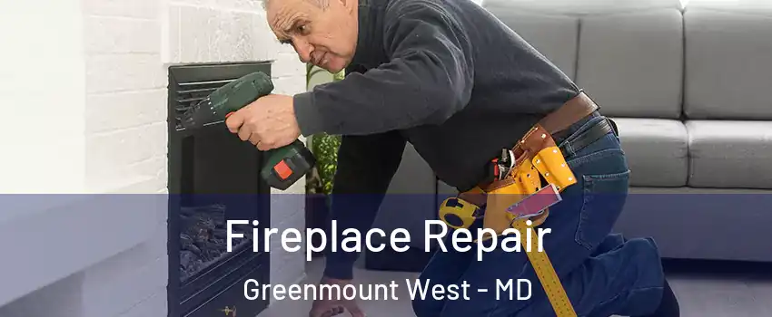 Fireplace Repair Greenmount West - MD