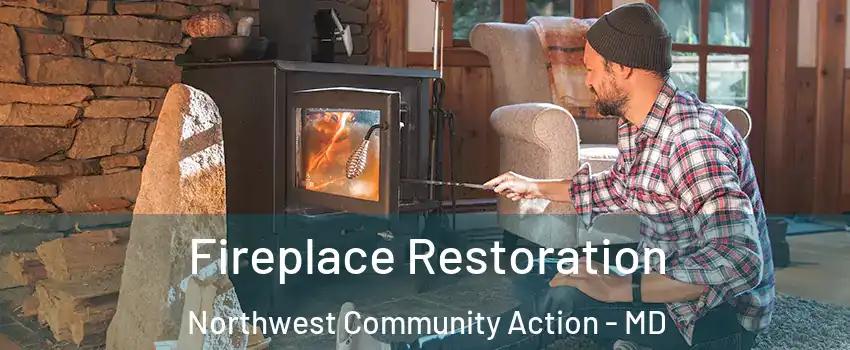 Fireplace Restoration Northwest Community Action - MD