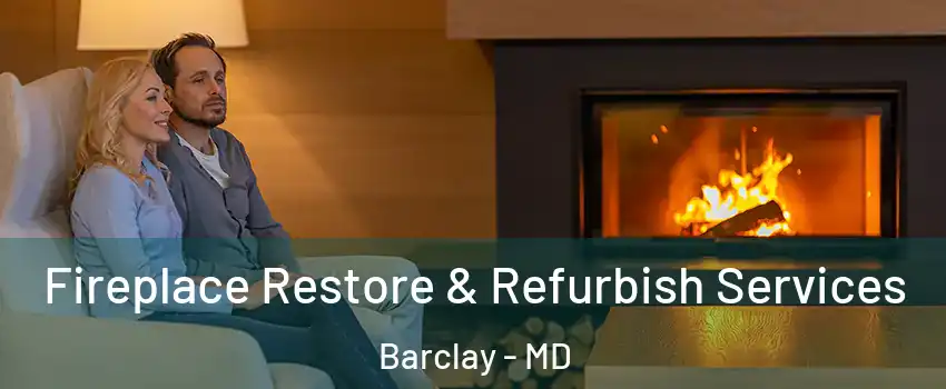 Fireplace Restore & Refurbish Services Barclay - MD