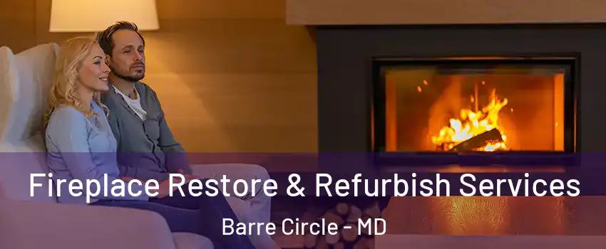 Fireplace Restore & Refurbish Services Barre Circle - MD