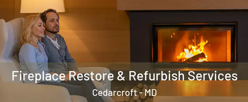 Fireplace Restore & Refurbish Services Cedarcroft - MD