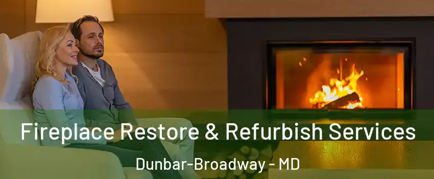 Fireplace Restore & Refurbish Services Dunbar-Broadway - MD