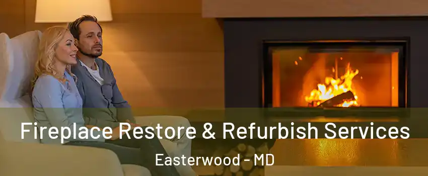 Fireplace Restore & Refurbish Services Easterwood - MD