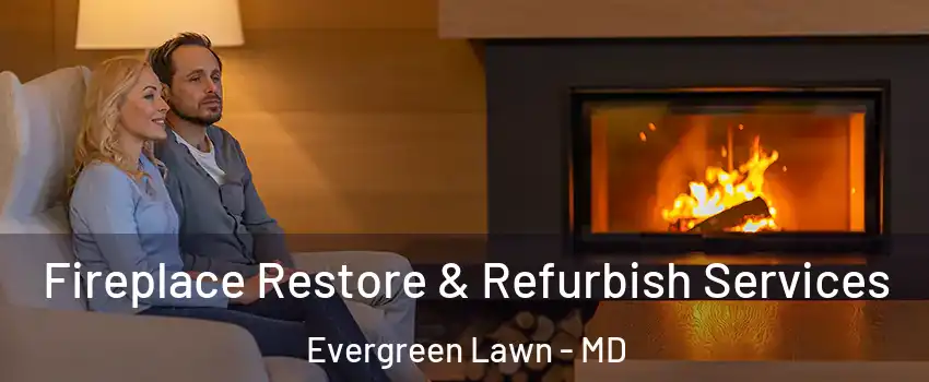 Fireplace Restore & Refurbish Services Evergreen Lawn - MD