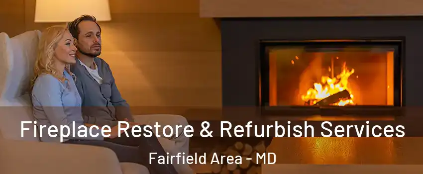 Fireplace Restore & Refurbish Services Fairfield Area - MD