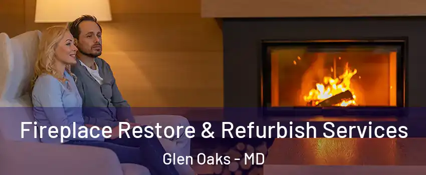 Fireplace Restore & Refurbish Services Glen Oaks - MD