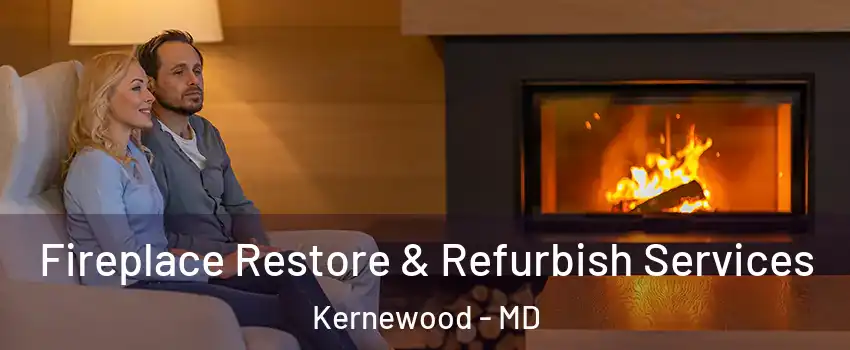 Fireplace Restore & Refurbish Services Kernewood - MD