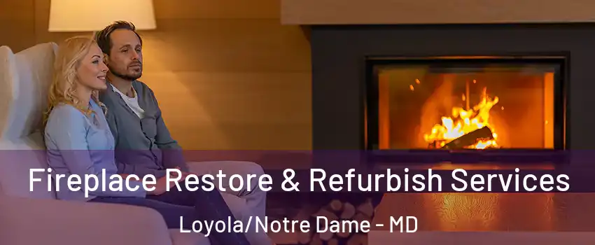 Fireplace Restore & Refurbish Services Loyola/Notre Dame - MD