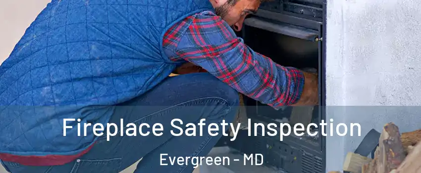 Fireplace Safety Inspection Evergreen - MD