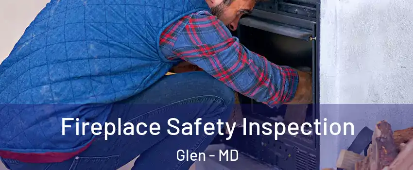 Fireplace Safety Inspection Glen - MD