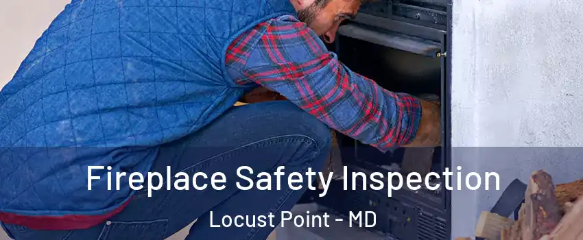 Fireplace Safety Inspection Locust Point - MD
