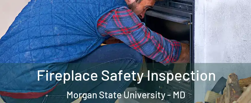 Fireplace Safety Inspection Morgan State University - MD