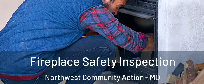 Fireplace Safety Inspection Northwest Community Action - MD