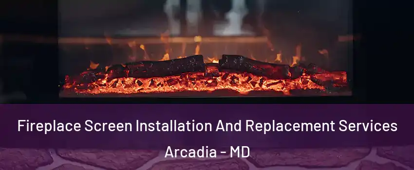 Fireplace Screen Installation And Replacement Services Arcadia - MD
