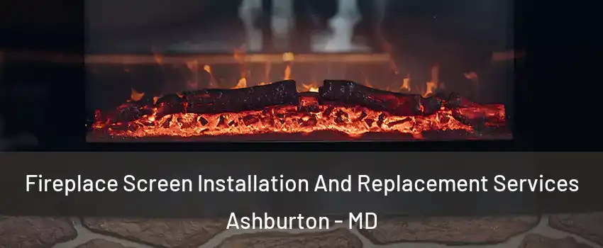 Fireplace Screen Installation And Replacement Services Ashburton - MD