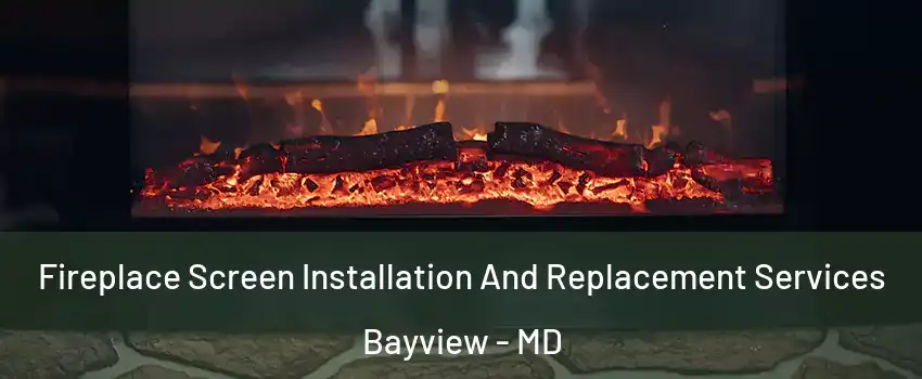 Fireplace Screen Installation And Replacement Services Bayview - MD