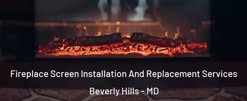 Fireplace Screen Installation And Replacement Services Beverly Hills - MD