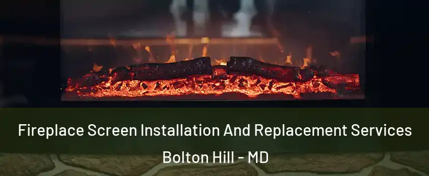Fireplace Screen Installation And Replacement Services Bolton Hill - MD