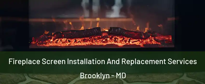 Fireplace Screen Installation And Replacement Services Brooklyn - MD