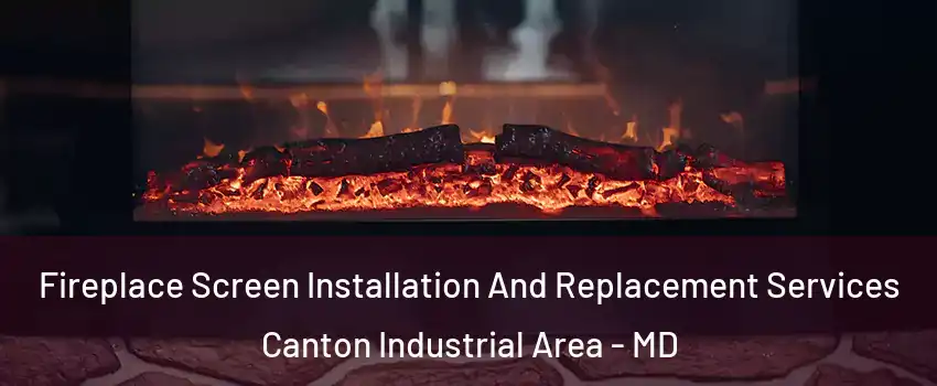 Fireplace Screen Installation And Replacement Services Canton Industrial Area - MD