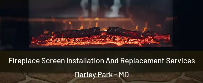 Fireplace Screen Installation And Replacement Services Darley Park - MD