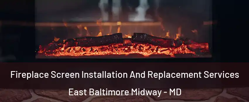 Fireplace Screen Installation And Replacement Services East Baltimore Midway - MD