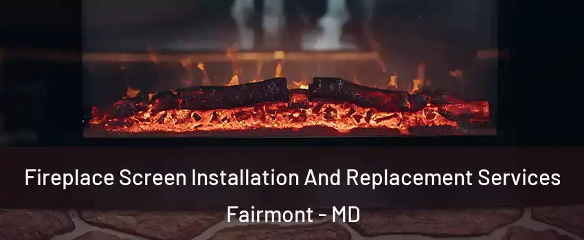 Fireplace Screen Installation And Replacement Services Fairmont - MD