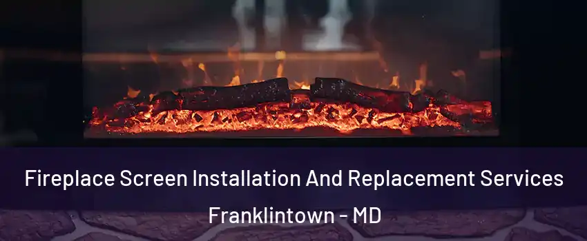 Fireplace Screen Installation And Replacement Services Franklintown - MD