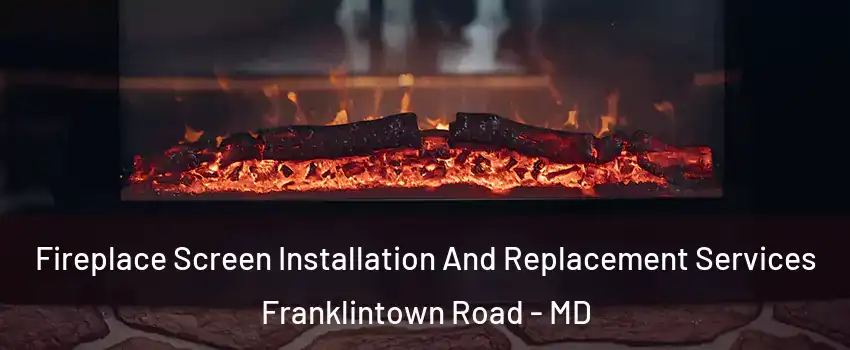 Fireplace Screen Installation And Replacement Services Franklintown Road - MD
