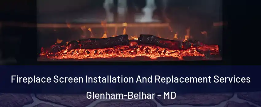 Fireplace Screen Installation And Replacement Services Glenham-Belhar - MD