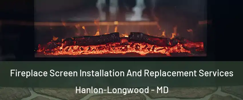 Fireplace Screen Installation And Replacement Services Hanlon-Longwood - MD